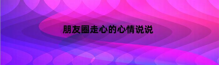 朋友圈走心的心情说说