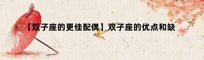 【双子座的更佳配偶】双子座的优点和缺点