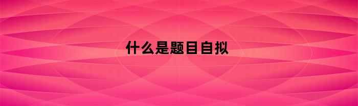 什么是题目自拟
