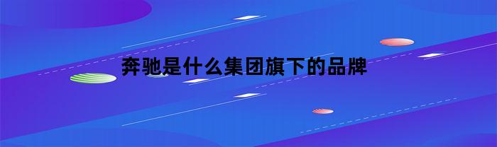 奔驰是什么集团旗下的品牌