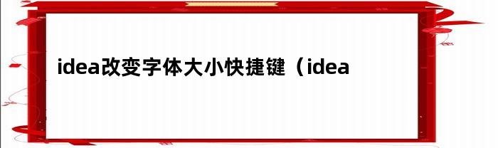 idea改变字体大小快捷键(idea怎样把字体调整大小)