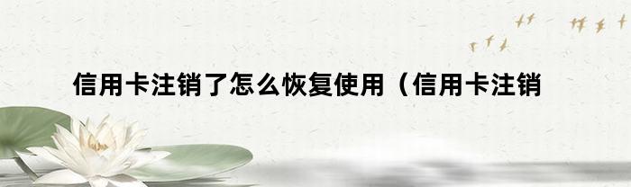 信用卡注销了怎么恢复使用（信用卡注销了怎么恢复使用额度）