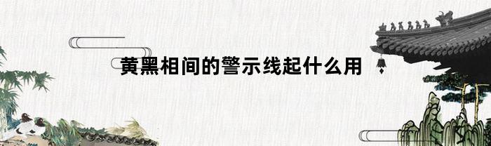 黄黑相间的警示线起什么用