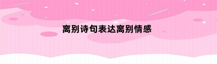 离别诗句表达离别情感