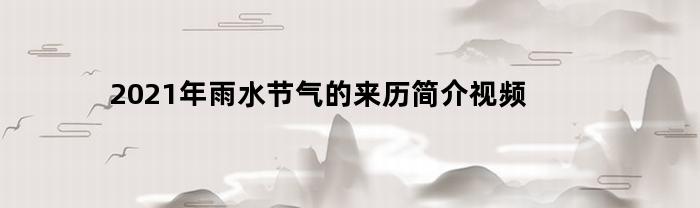 2021年雨水节气的来历简介视频