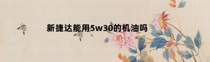 新捷达能用5w30的机油吗