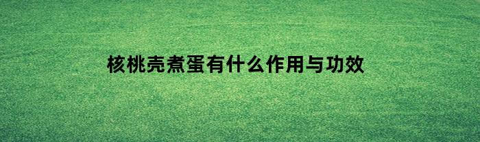 核桃壳煮蛋的作用与功效是什么？