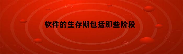 软件的生存期包括那些阶段