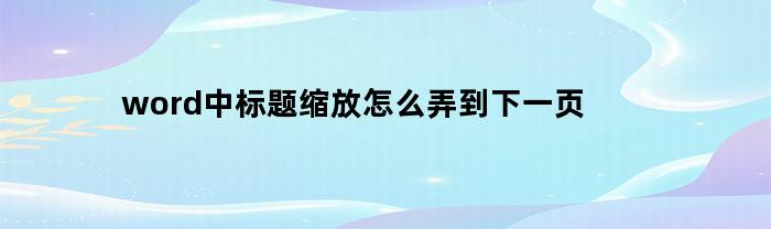 word中标题缩放怎么弄到下一页