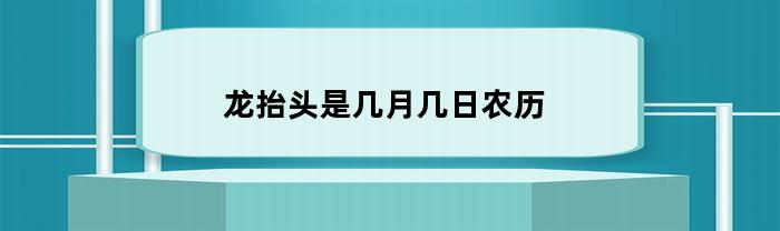 龙抬头是几月几日农历