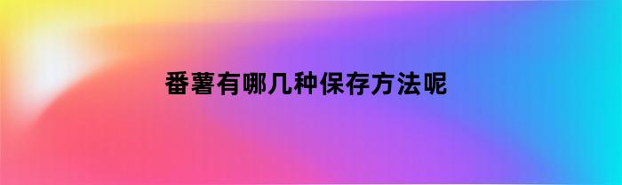 番薯有哪几种保存方法呢
