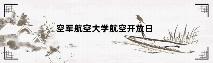 空军航空大学航空开放日