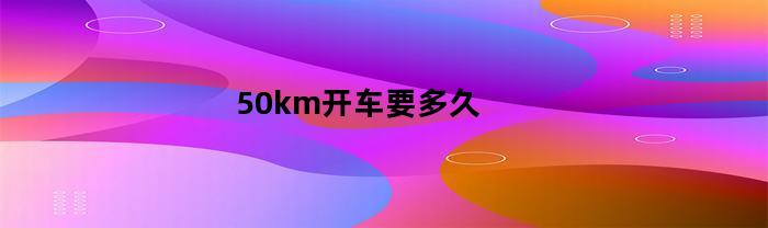 50km开车要多久