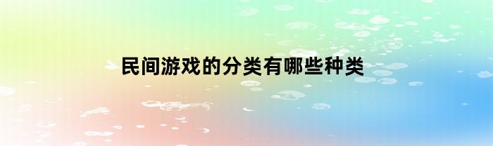 民间游戏的分类及种类有哪些？