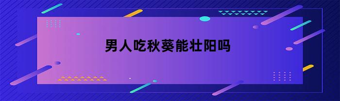 男人吃秋葵能壮阳吗