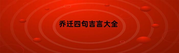 乔迁喜事，四季平安；新居喜迁，幸福常伴；家和万事兴，万事如意；新居如意，好运连连。