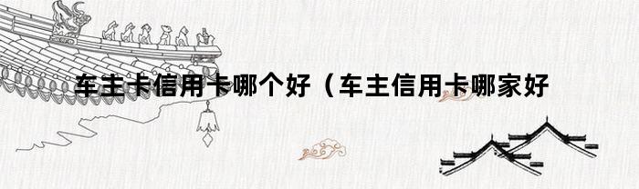 哪家信用卡公司适合车主申请通过？