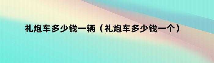 礼炮车价格是多少？