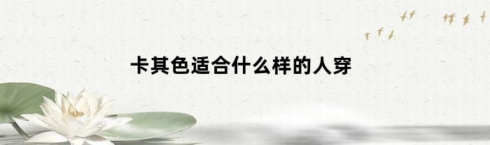 卡其色适合什么样的人穿