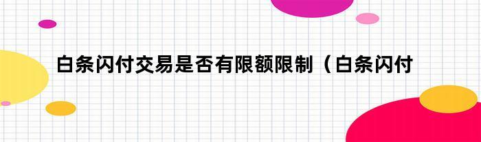 白条闪付交易有限额限制吗？