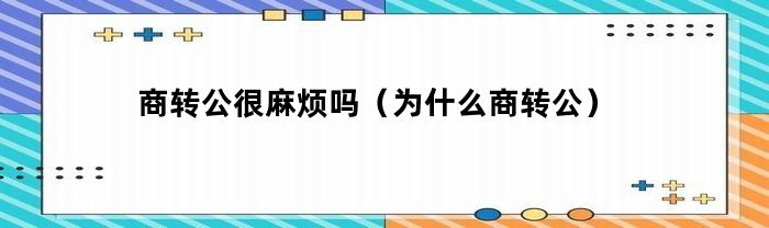 商转公很麻烦吗(为什么商转公)