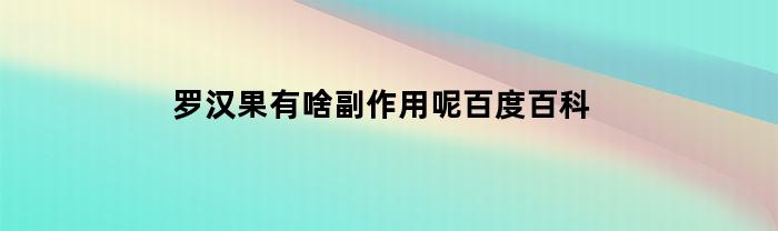 罗汉果有啥副作用呢百度百科