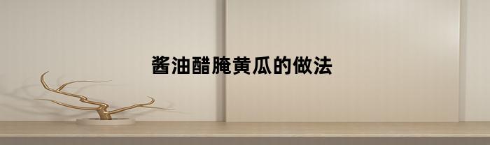 酱油醋腌黄瓜的做法