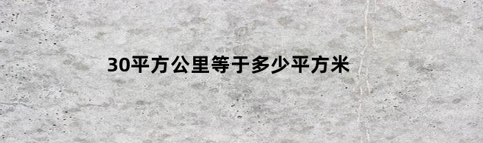 30平方公里等于多少平方米