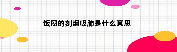 饭圈的刻烟吸肺是什么意思