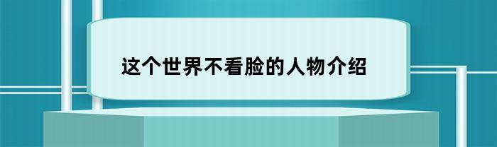 这个世界不看脸的人物介绍