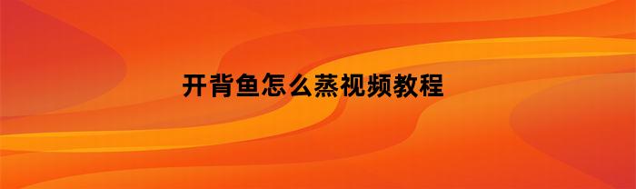 开背鱼怎么蒸视频教程