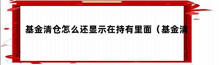 基金清仓为何仍然显示在持有部分？