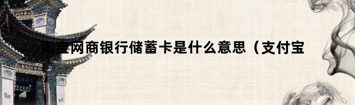 淘宝网商银行储蓄卡是什么意思（支付宝网商银行储蓄卡是什么意思）