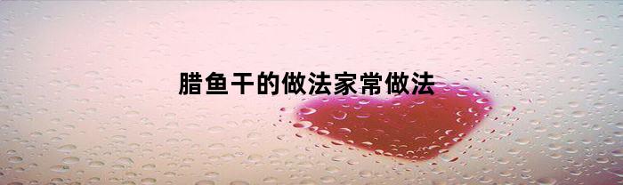 腊鱼干的做法家常做法