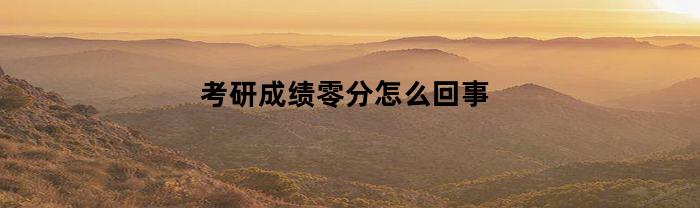 考研成绩零分怎么回事