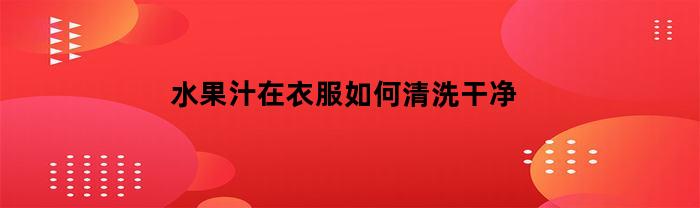 水果汁在衣服如何清洗干净