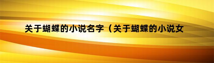 关于蝴蝶的小说名字（关于蝴蝶的小说女主）