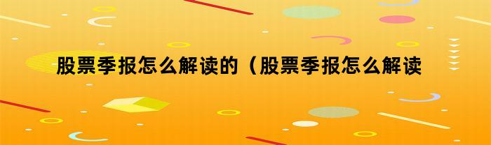 股票季报怎么解读的（股票季报怎么解读出来）