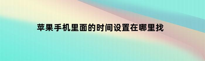 苹果手机里面的时间设置在哪里找