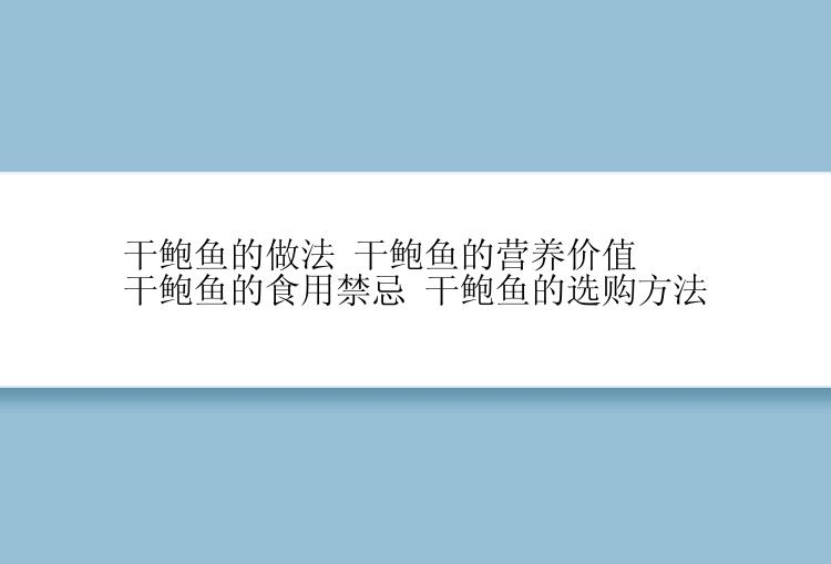 干鲍鱼的做法 干鲍鱼的营养价值 干鲍鱼的食用禁忌 干鲍鱼的选购方法