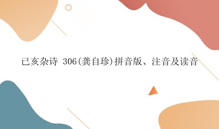 已亥杂诗 306(龚自珍)拼音版、注音及读音