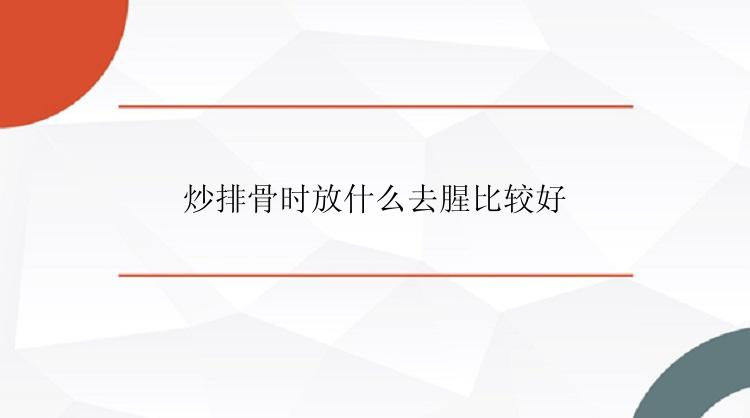 炒排骨时放什么去腥比较好