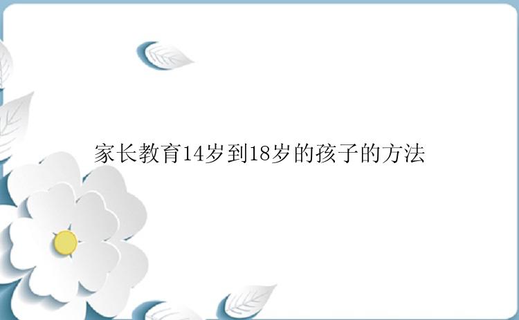 家长教育14岁到18岁的孩子的方法