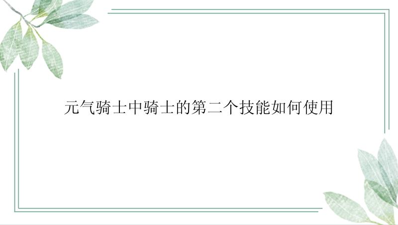 元气骑士中骑士的第二个技能如何使用