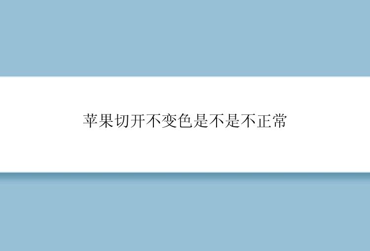 苹果切开不变色是不是不正常