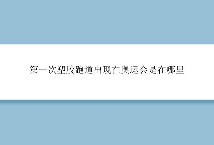 第一次塑胶跑道出现在奥运会是在哪里