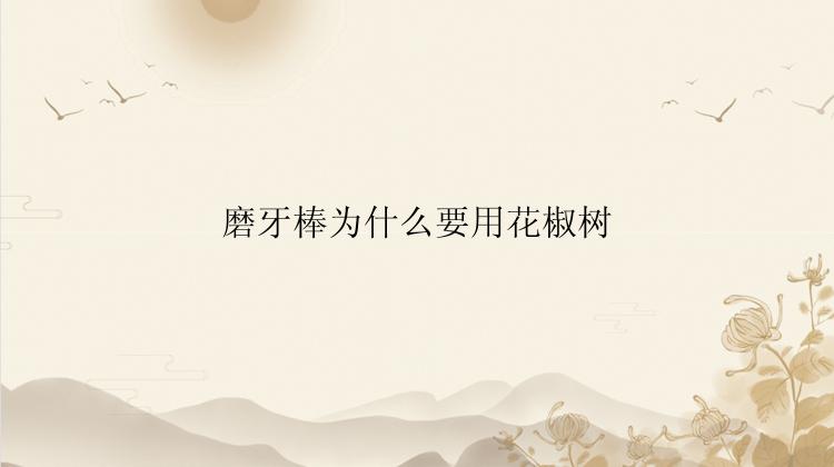 磨牙棒为什么要用花椒树