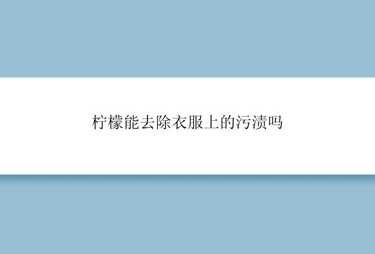 柠檬能去除衣服上的污渍吗