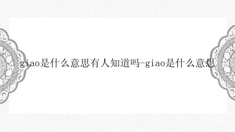 giao是什么意思有人知道吗-giao是什么意思