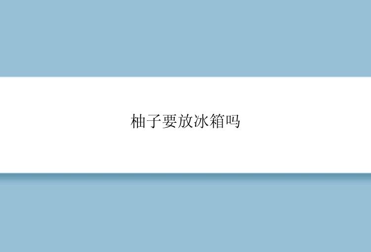 柚子要放冰箱吗